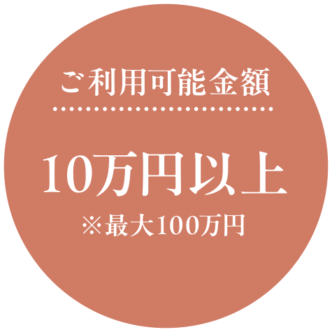 ご利用可能金額　10万円以上※最大100万円